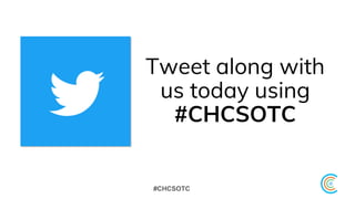 #CHCSOTC
Tweet along with
us today using
#CHCSOTC
 