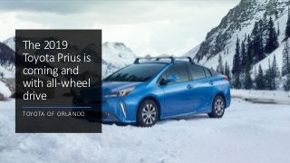The 2019
Toyota Prius is
coming and
with all-wheel
drive
TOYOTA OF ORLANDO
 