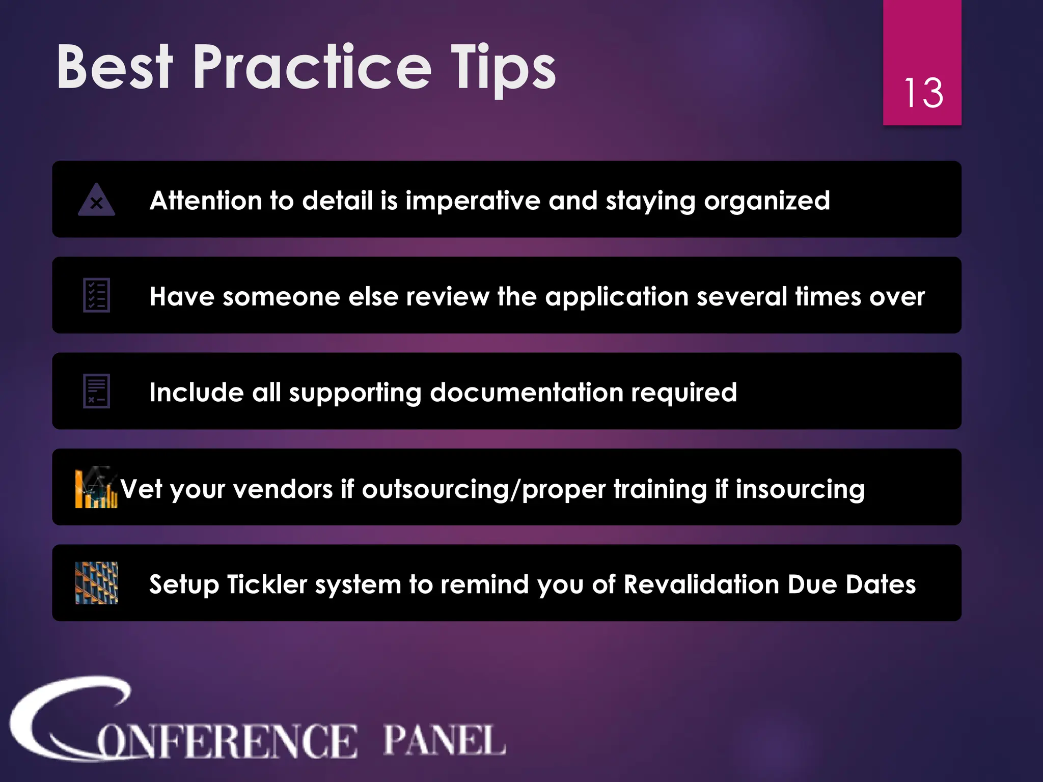 Best Practice Tips
Attention to detail is imperative and staying organized
Have someone else review the application several times over
Include all supporting documentation required
Vet your vendors if outsourcing/proper training if insourcing
Setup Tickler system to remind you of Revalidation Due Dates
13
 
