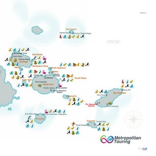 11
Buccaneer Cove
Pto. Baquerizo
Puerto Egas
Darwin Bay Prince Philip’s Steps
Cerro Colorado
Puerto Ayora
Twin Craters
Santa Fe
Pto. Baquerizo
Moreno
South Plaza
Sullivan Bay
North Seymour
Las Bachas
Garrapatero
Darwin Research
Station
Baltra
Post Office Bay Punta Cormorant / Champion
Punta Pitt
0º00’00’’
Santiago
Eden Islet
Genovesa
Floreana
Santa Cruz
GPSMPVA15
 