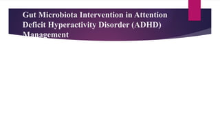 Gut Microbiota Intervention in Attention
Deficit Hyperactivity Disorder (ADHD)
Management
 