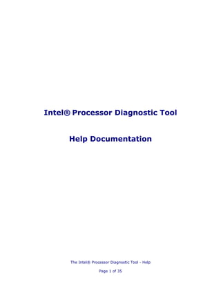 Intel® Processor Diagnostic Tool


      Help Documentation




      The Intel® Processor Diagnostic Tool - Help

                     Page 1 of 35
 