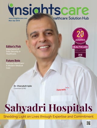 S O L U T I O N
PROVIDERS
2018
20
THE
MOST
ADMIRED
HEALTHCARE
Dr. Charudutt Apte
Chairman & MD
Editor’s Pick
Importance of
Data Security in
Healthcare
Sahyadri HospitalsSahyadri Hospitals
Shedding Light on Lives through Expertise and Commitment
Future Bots
Remote Healthcare -
A Modern Medical
Care
www.insightscare.com
Mar-Apr 2018
 