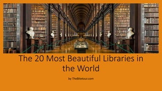 The 20 Most Beautiful Libraries in
the World
by TheBitetour.com
 