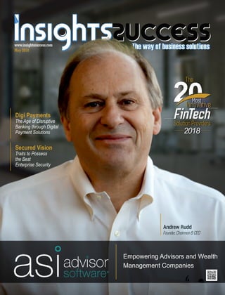 May 2018
www.insightssuccess.com
Andrew Rudd
Founder, Chairman & CEO
Empowering Advisors and Wealth
Management Companies
2018
The
Innovative
Solution Providers
Most
Digi Payments
The Age of Disruptive
Banking through Digital
Payment Solutions
Secured Vision
Traits to Possess
the Best
Enterprise Security
 