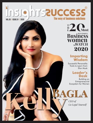 Vol.03 | Issue.01 | 2020
BaglaCEO of
Go Legal Yourself
T
H
E Most
SUCCESSFUL
Successful Personality
Traits to Learn from
Elon Musk
Imparting
Wisdom
Business
women
toWATCH
2020
Building an
Entrepreneurial
Ecosystem for Women
Leader’s
Desk
 