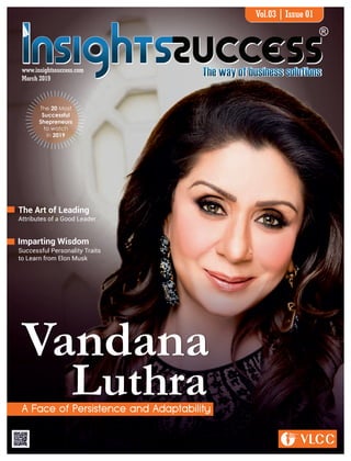 www.insightssuccess.com
March 2019
Luthra
andanaV
The 20 Most
Successful
Shepreneurs
to watch
in 2019
Vol.03 | Issue 01
Attributes of a Good Leader
The Art of Leading
Successful Personality Traits
to Learn from Elon Musk
Imparting Wisdom
 