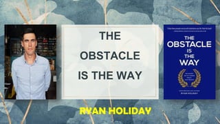 THE
OBSTACLE
IS THE WAY
RYAN HOLIDAY
 