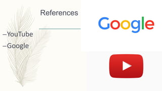 References
–YouTube
–Google
 