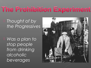  Thought of by
the Progressives
 Was a plan to
stop people
from drinking
alcoholic
beverages
 