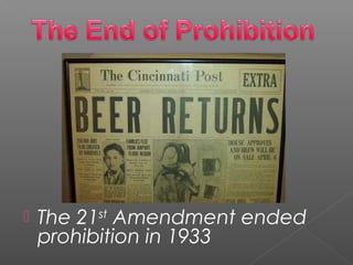  The 21st
Amendment ended
prohibition in 1933
 