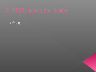 2. 1920s slang for dollar
 clam
 