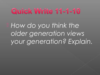  How do you think the
older generation views
your generation? Explain.
 