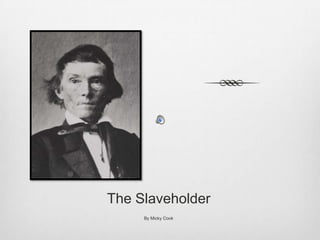 The Slaveholder
By Micky Cook
 