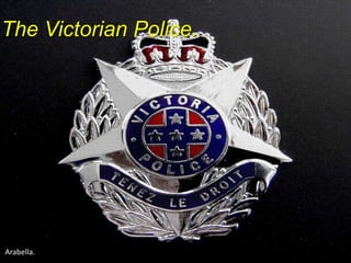 The Victorian Police. Arabella. 