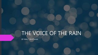 THE VOICE OF THE RAIN
BY WALT WHITMAN
 