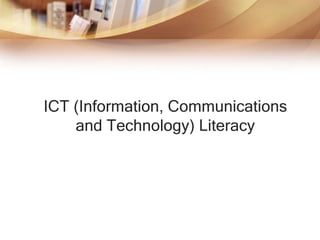 ICT (Information, Communications
and Technology) Literacy
 