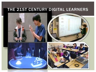THE 21ST CENTURY DIGITAL LEARNERS
 