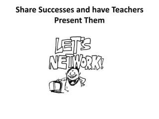 Share Successes and have Teachers Present Them