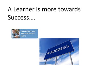 A Learner is more towards Success….