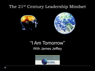 The 21st Century Leadership Mindset “I Am Tomorrow” With James Jeffley 