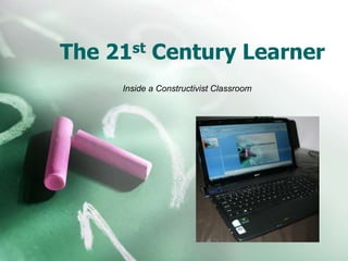 The 21st Century Learner Inside a Constructivist Classroom 