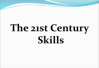 The 21st Century
Skills
 