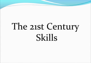 The 21st Century
Skills
 