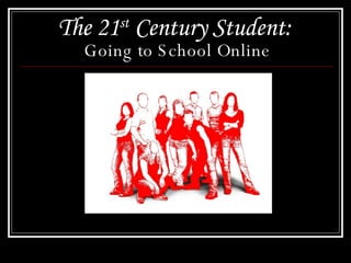 The 21 st  Century Student:   Going to School Online 