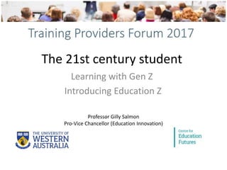The 21st century student
Learning with Gen Z
Introducing Education Z
Professor Gilly Salmon
Pro-Vice Chancellor (Education Innovation)
 