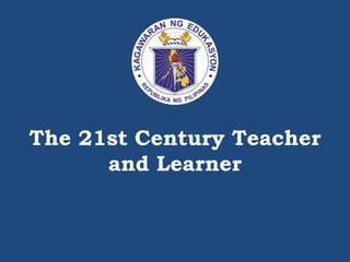 The 21st Century Teacher
and Learner
 