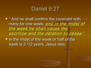 Daniel 9:27




“ And he shall confirm the covenant with
many for one week: and in the midst of
the week he shall cause the
sacrifice and the oblation to cease .”
In the midst of the week or half of the
week is 3 12 years, Jesus dies.

 