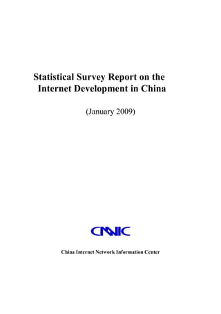 Statistical Survey Report on the
 Internet Development in China

                (January 2009)




      China Internet Network Information Center
 