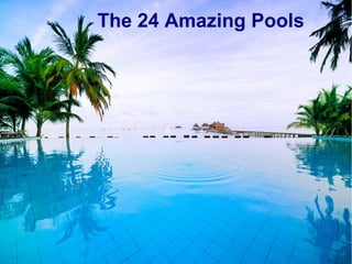 The 24 Amazing Pools

 