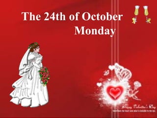 The 24th of October
          Monday
 