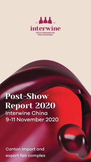 Interwine China
9-11 November 2020
Canton Import and
export fair complex
Post-Show
Report 2020
 