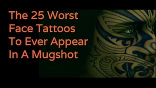 The 25 Worst
Face Tattoos
To Ever Appear
In A Mugshot
 