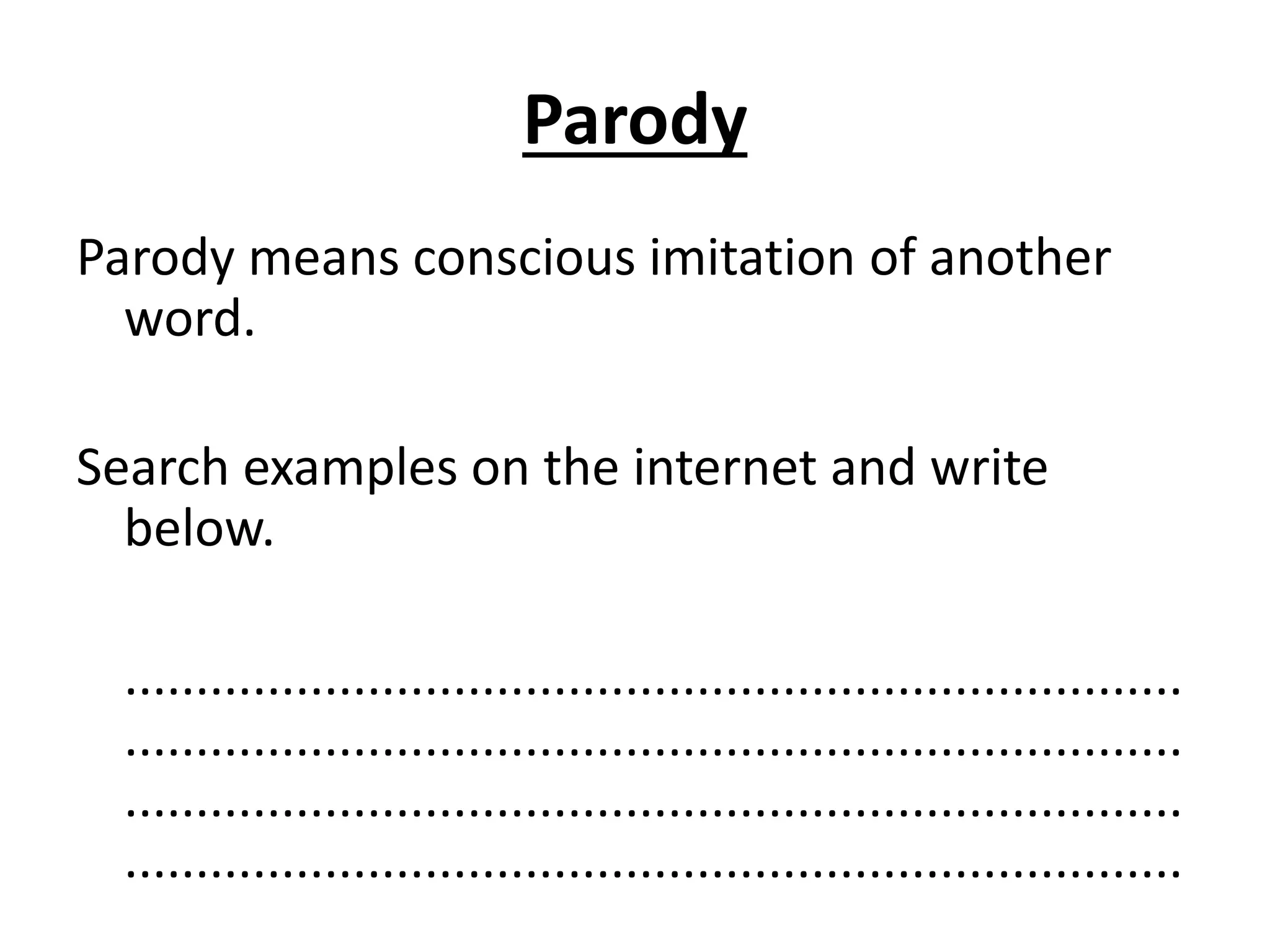 Parody
Parody means conscious imitation of another
word.
Search examples on the internet and write
below.
..........................................................................
..........................................................................
..........................................................................
..........................................................................
 
