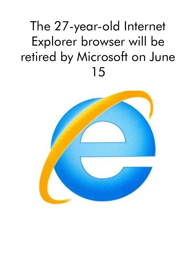 The 27-year-old Internet
Explorer browser will be
retired by Microsoft on June
15
 