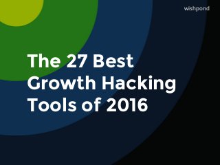 The 27 Best
Growth Hacking
Tools of 2016
wishpond
 