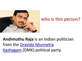 Andimuthu Raja is an Indian politician
from the Dravida Munnetra
Kazhagam (DMK) political party.
who is this person?
 