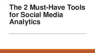 The 2 Must-Have Tools
for Social Media
Analytics

 