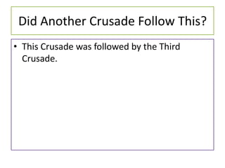 Did Another Crusade Follow This?
• This Crusade was followed by the Third
  Crusade.
 