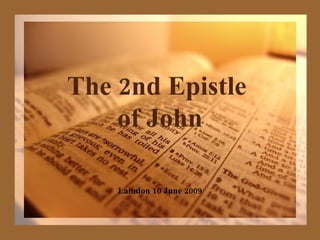 The 2nd Epistle  of John Laindon 10 June 2009 