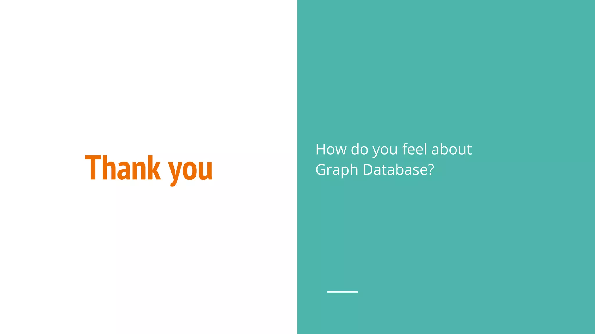 Thank you
How do you feel about
Graph Database?
 