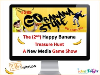 A New Media Game Show
The (2nd) Happy Banana
Treasure Hunt
 