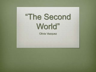 “The Second World” Olivia Vazquez 