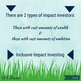 There are 2 types of impact investors:
Those with vast amounts of wealth
&
those with vast amounts of ambition
@Alcanne
Inclusive Impact Investing
 