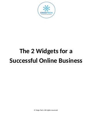 The 2 Widgets for a
Successful Online Business
© Exigo Tech. All rights reserved.
 