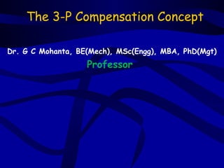 The 3-P Compensation Concept

Dr. G C Mohanta, BE(Mech), MSc(Engg), MBA, PhD(Mgt)
                   Professor
 